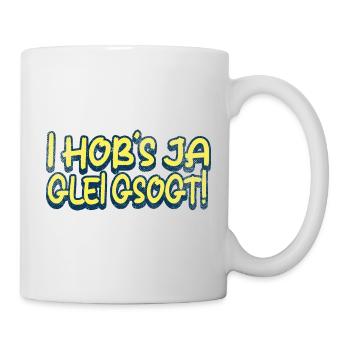 I Hob´s ja glei gsogt! - Tasse - Weiß - Rechts