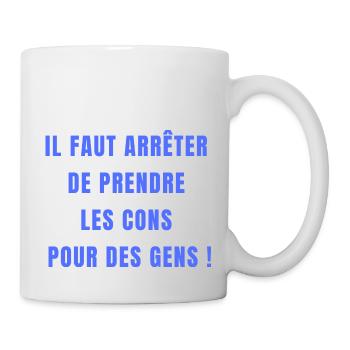 il faut arrêter de prendre les cons pour des gens - Mug blanc - blanc - Droite