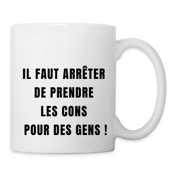 il faut arrêter de prendre les cons pour des gens - Mug blanc - blanc - Droite