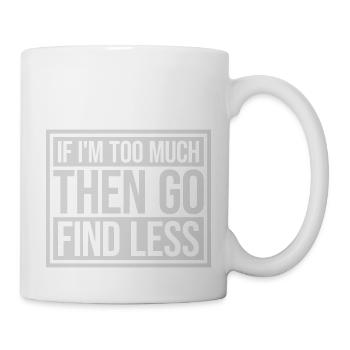if im too much - Tasse - Weiß - Rechts