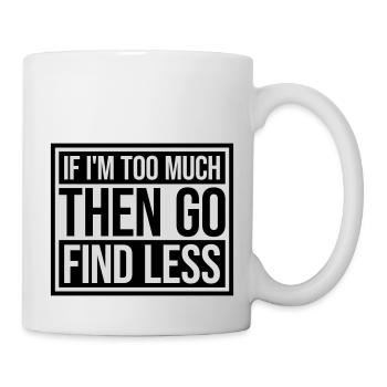 if im too much - Tasse - Weiß - Rechts
