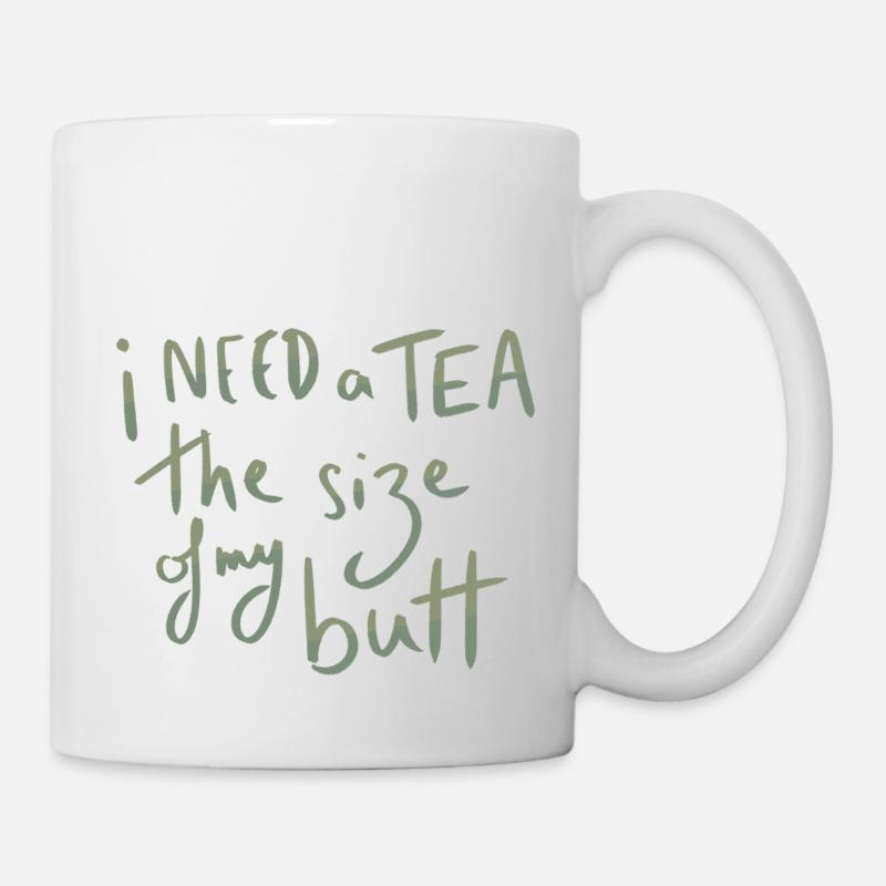 Ich brauche einen Tee von der Größe meines Hinterns - Tasse - Weiß