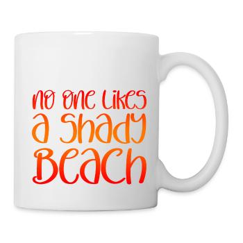 No One Likes A Shady Beach - Tasse - Weiß - Rechts