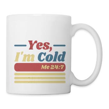 Yes, I'm Cold Me 24 7 - Freezing & Funny Sarcastic - Tasse - Weiß - Rechts