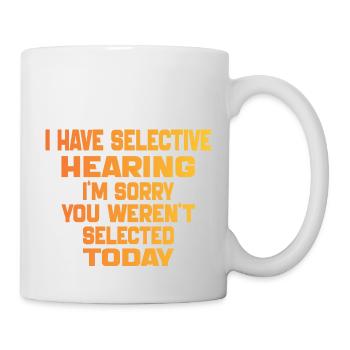 i Have Selective Hearing i'm you weren't selected - Mug - white - Right