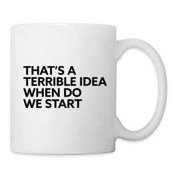 That s a terrible Idea when do we start - Tasse - Weiß - Rechts