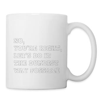 No, You're Right, Let's Do It The Dumbest Way - Tasse - Weiß - Rechts