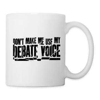 Don't Make Me Use My Debate Voice - Tasse - Weiß - Rechts