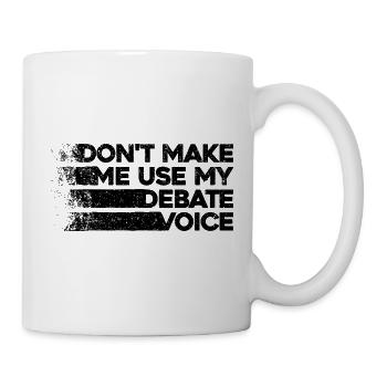 Don't Make Me Use My Debate Voice - Tasse - Weiß - Rechts