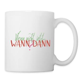 Wenn nicht jetzt, wann dann? Happiness Positivity - Tasse - Weiß - Rechts