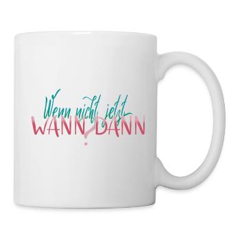 Wenn nicht jetzt, wann dann? - Inspiration - Tasse - Weiß - Rechts