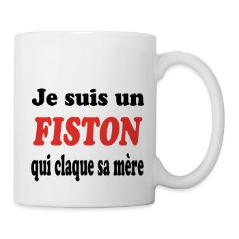 JE SUIS UN FISTON QUI CLAQUE SA MERE - Mug blanc - blanc - Droite