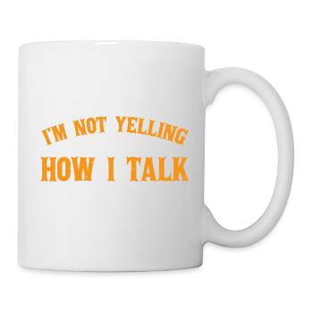 I'm Not Yelling This Is How I Talk 16 - Tasse - Weiß - Rechts