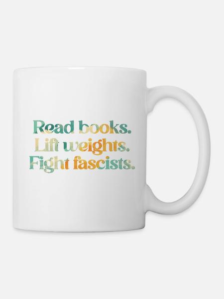 Read books. Lift weights. Fight fascists. - Tasse - Weiß