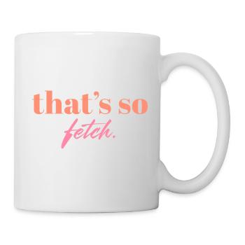 That's So Fetch Quote | Funny Pop Culture Statemen - Mug - white - Right