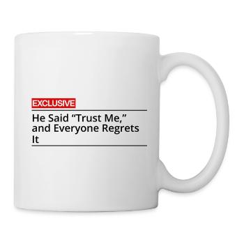 Er sagte: Vertrau mir, und alle bereuen es. - Tasse - Weiß - Rechts