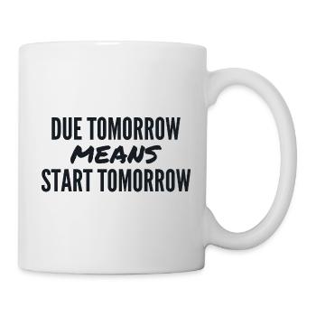 Morgen fällig bedeutet morgen starten - Tasse - Weiß - Rechts