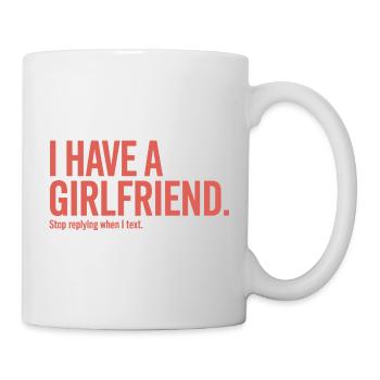 I Have A Girlfriend Stop Replying Anti Flirt Party - Mug - white - Right