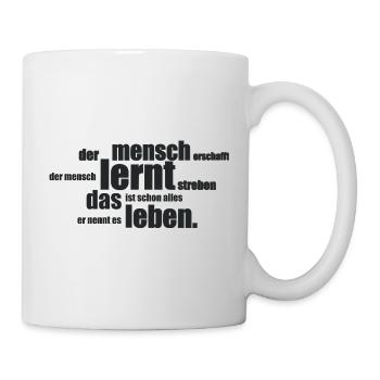 Der Mensch erschafft, der Mensch lernt streben... - Tasse - Weiß - Rechts