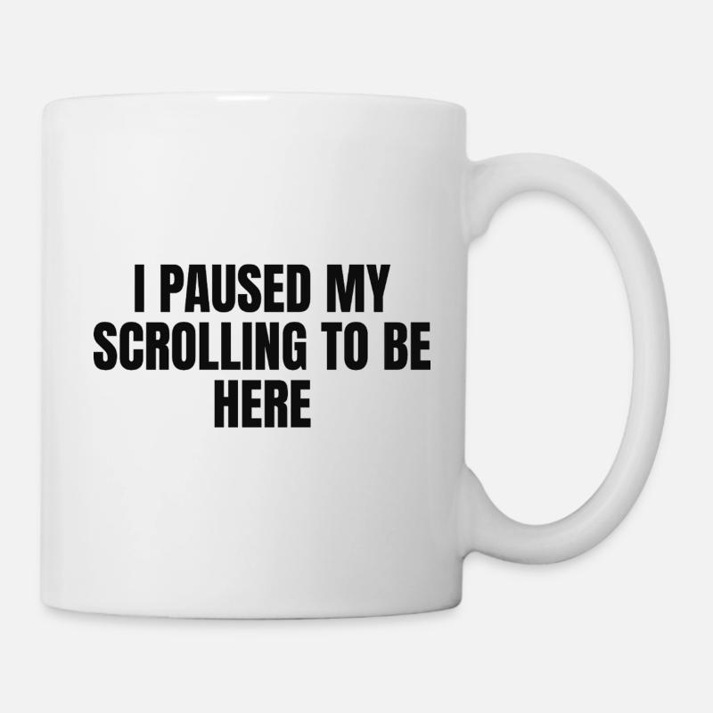i paused my Scrolling to be here  - Tasse - Weiß