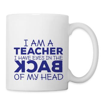 Teacher / School: I Am A Teacher. I Have Eyes In - Mug - white - Right