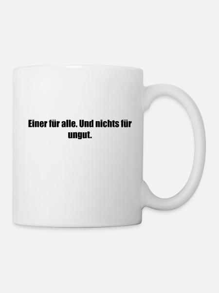 Einer für alle. Und nichts für ungut. - Tasse - Weiß