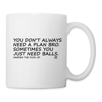 You don't allways need a plan bro, ... harden up! - Tasse - Weiß - Rechts