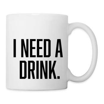 i need a drink - Tasse - Weiß - Rechts