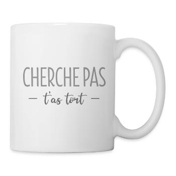 CHERCHE PAS, T'AS TORT - Mug blanc - blanc - Droite