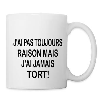 J'ai pas toujours raison mais j'ai jamais tort - Mug blanc - blanc - Droite