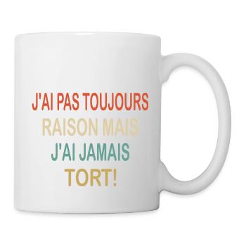 J'ai pas toujours raison mais j'ai jamais tort - Mug blanc - blanc - Droite