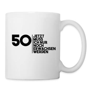50 jetzt muss ich nur noch erwachsen werden - Tasse - Weiß - Rechts
