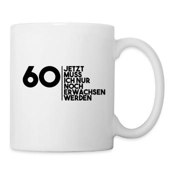60 jetzt muss ich nur noch erwachsen werden - Tasse - Weiß - Rechts