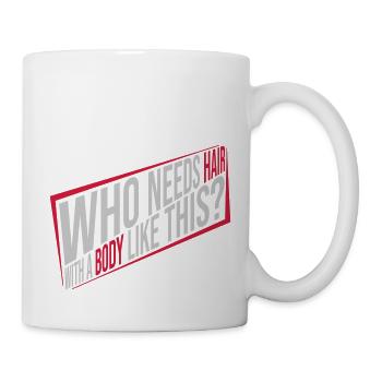 Who Needs Hair Spruch - Tasse - Weiß - Rechts