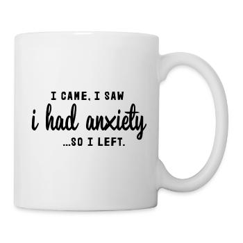 I Came I Saw I Had Anxiety - Tasse - Weiß - Rechts