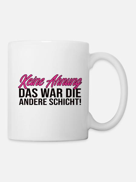 Keine Ahnung Das War Die Andere Schicht! Lustig - Tasse - Weiß