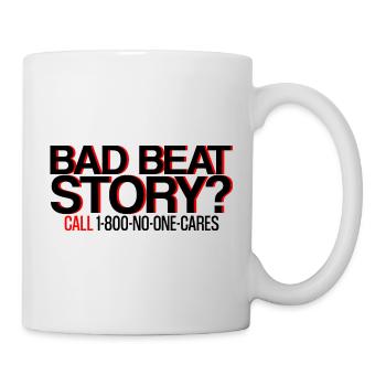 Bad Beat Story, Call 1-800-No-One-Cares 4 - Tasse - Weiß - Rechts