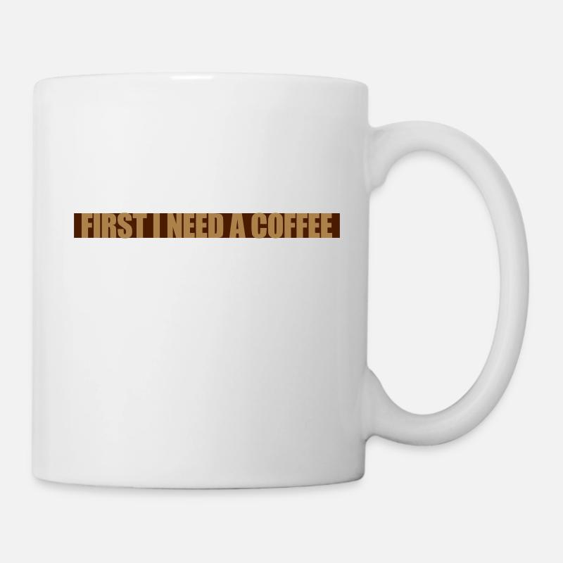 First I need Coffee - Tasse - Weiß
