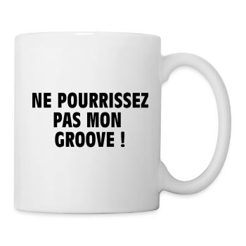 NE POURRISSEZ PAS MON GROOVE - Mug blanc - blanc - Droite