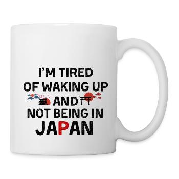 i'm tired of wakingup and not being in japan - Tasse - Weiß - Rechts