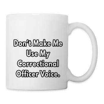 Don t make me use my correctional officer voice - Mug - white - Right