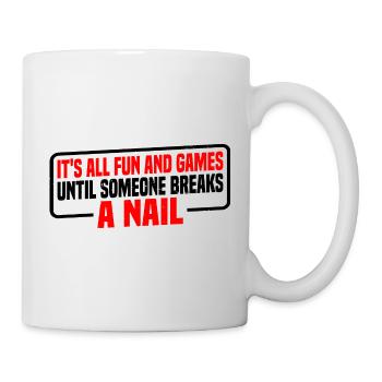 Its All Fun And Games Until Someone Breaks A Nail4 - Mug - white - Right