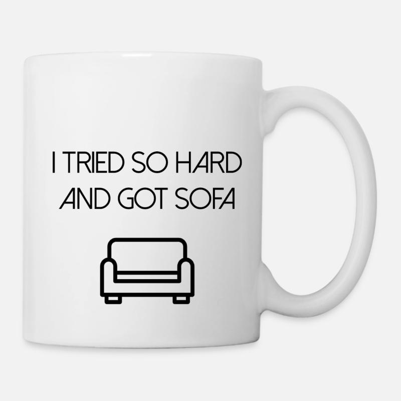 Ich habe mich so sehr bemüht und ein Sofa bekommen - Tasse - Weiß