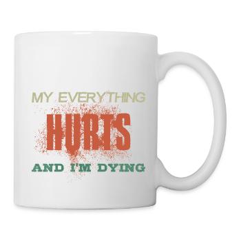 MY EVERYTHING HURTS AND I'M DYING Vintage Farben - Tasse - Weiß - Rechts