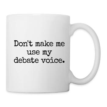 Don't Make Me Use My Debate Voice - Tasse - Weiß - Rechts