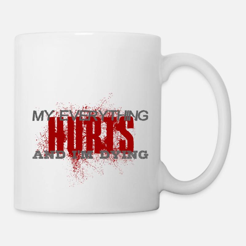 MY EVERYTHING HURTS AND I'M DYING Everything hurts - Tasse - Weiß