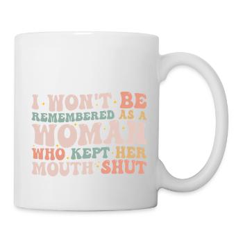 Ich werde nicht als eine Frau in Erinnerung bleiben, die ihren Mund hielt - Tasse - Weiß - Rechts