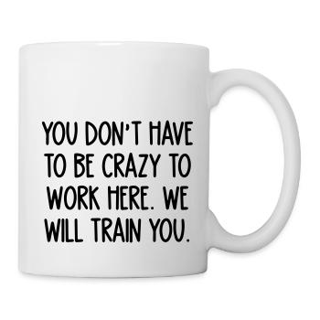 crazy to work here. We will train you - Mug - white - Right