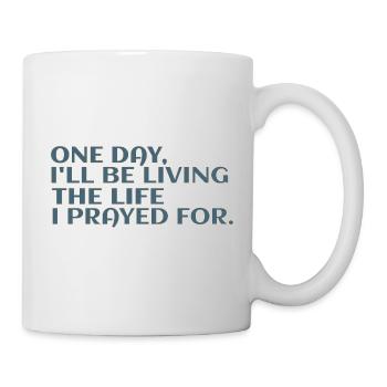 One Day I'll Be Living The Life I Prayed For - Mug - white - Right