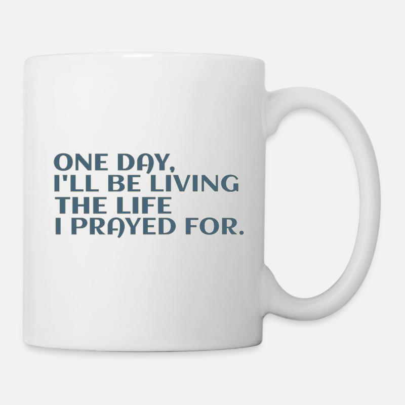 One Day I'll Be Living The Life I Prayed For - Mug - white